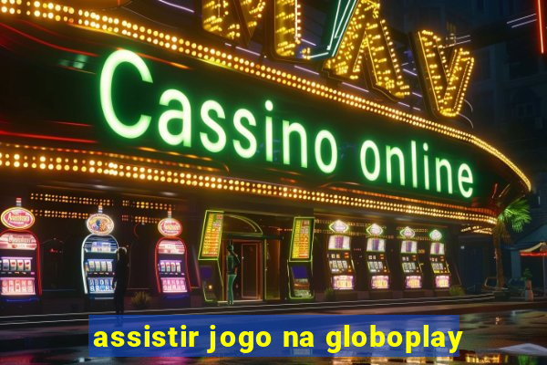 assistir jogo na globoplay